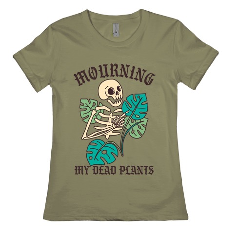 Mourning My Dead Plants  Womens T-Shirt