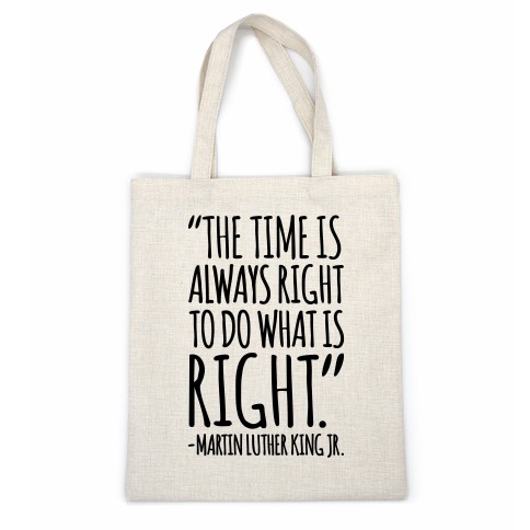 The Time Is Always Right To Do What Is Right MLK Jr. Quote White Print Casual Tote