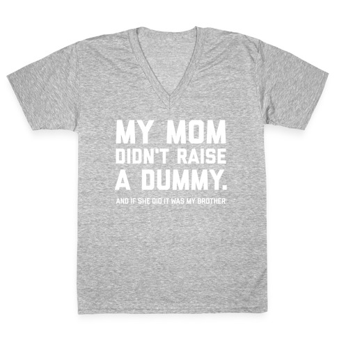 My Mom Didn't Raise A Dummy.  V-Neck Tee Shirt