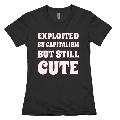 Exploited By Capitalism But Still Cute Womens T-Shirt