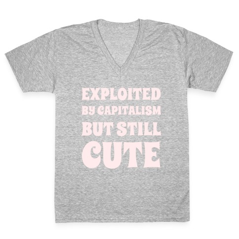 Exploited By Capitalism But Still Cute V-Neck Tee Shirt