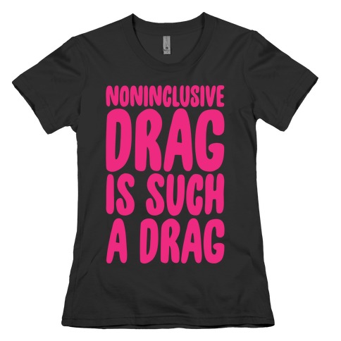 Noninclusive Drag Is Such A Drag White Print Womens T-Shirt