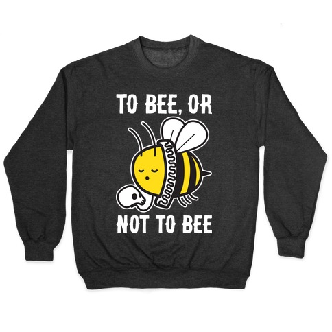 To Bee, Or Not To Bee Shakespeare Bee Pullover