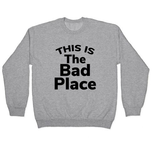 This Is The Bad Place Pullover