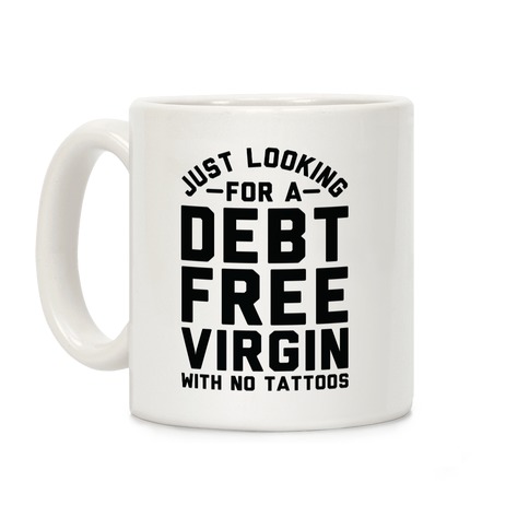Just Looking for a Debt Free Virgin with No Tattoos Coffee Mug