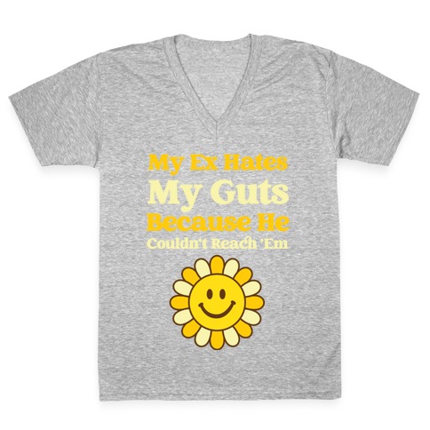 My Ex Hates My Guts Because He Couldn't Reach 'Em V-Neck Tee Shirt