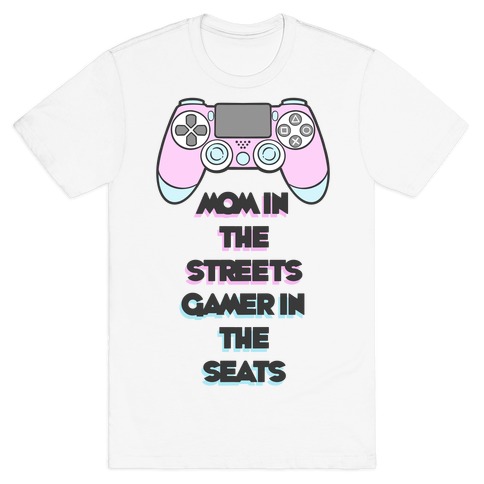 Mom In The Streets Gamer In The Seats T-Shirt