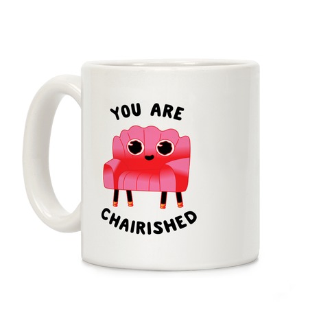 You Are Chairished Coffee Mug