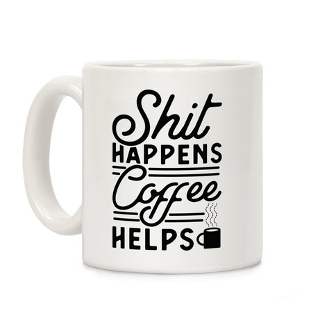 Shit Happens Coffee Helps Coffee Mug