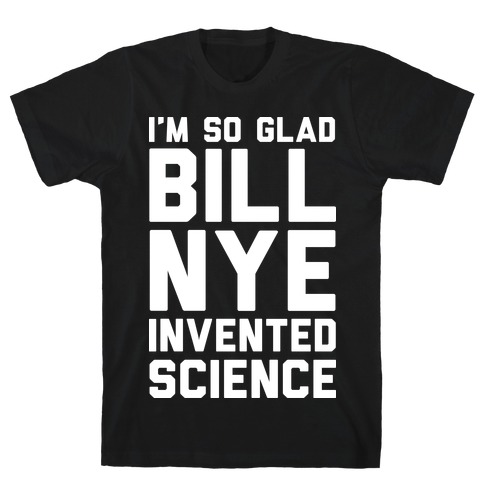 I'm So Glad Bill Nye Invented Science T-Shirt