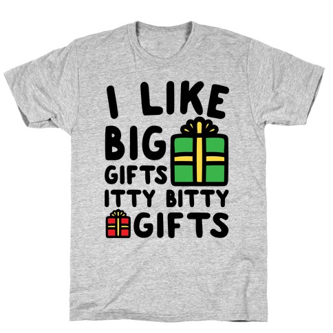 I Like Big Gifts Itty Bitty Gifts Parody T-Shirt