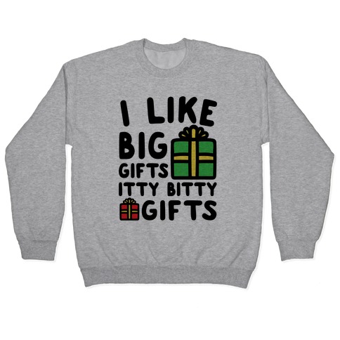 I Like Big Gifts Itty Bitty Gifts Parody Pullover