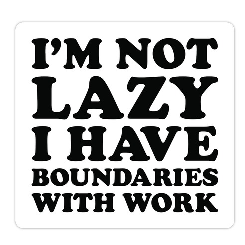 I'm Not Lazy I Have Boundaries With Work  Die Cut Sticker