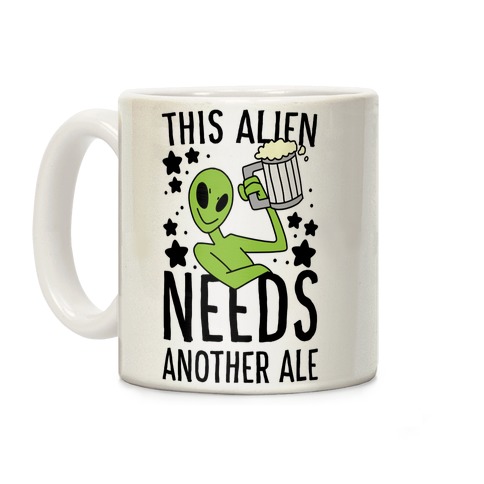 This Alien Needs Another Ale Coffee Mug