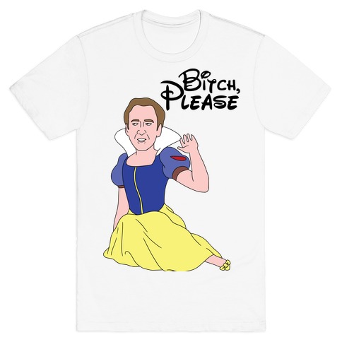 Bitch, Please (Nick Cage Princess) T-Shirt