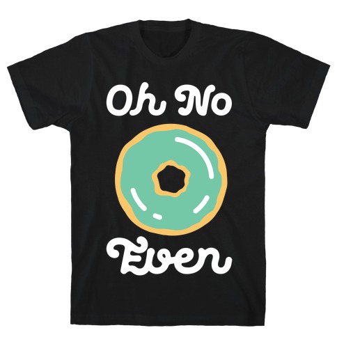Oh No Doughnut Even T-Shirt