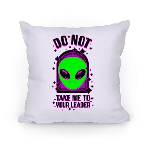DO NOT Take Me To Your Leader Pillow
