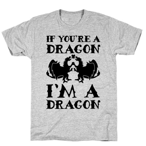 If You're A Dragon I'm A Dragon Parody T-Shirt