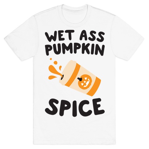 Wet Ass Pumpkin Spice T-Shirt