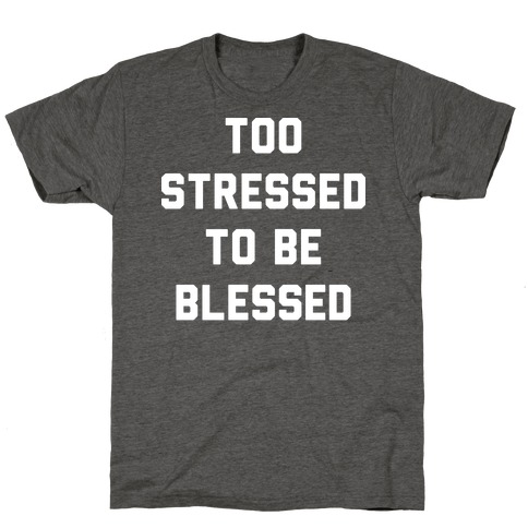 Too Stressed To Be Blessed T-Shirt