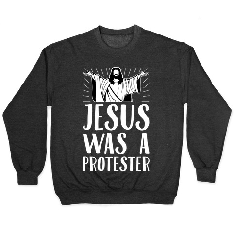 Jesus Was A Protester Pullover