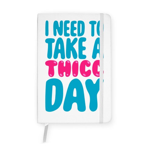 I Need To Take A Thicc Day Notebook