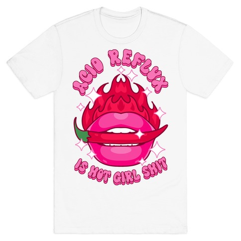 Acid Reflux is Hot Girl Shit T-Shirt