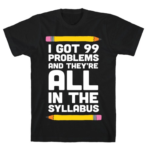I Got 99 Problems And They're All In The Syllabus Teacher T-Shirt