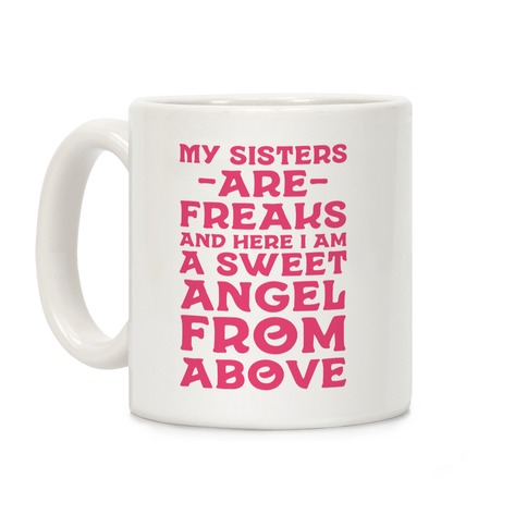 My Sisters are Freaks and Here I Am a Sweet Angel From Above Coffee Mug