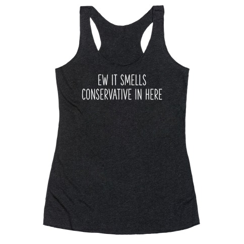 Ew It Smells Conservative In Here Racerback Tank Top
