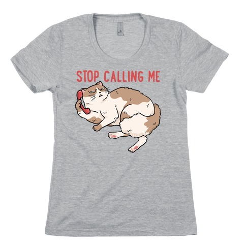 Stop (Cat) Calling Me Womens T-Shirt