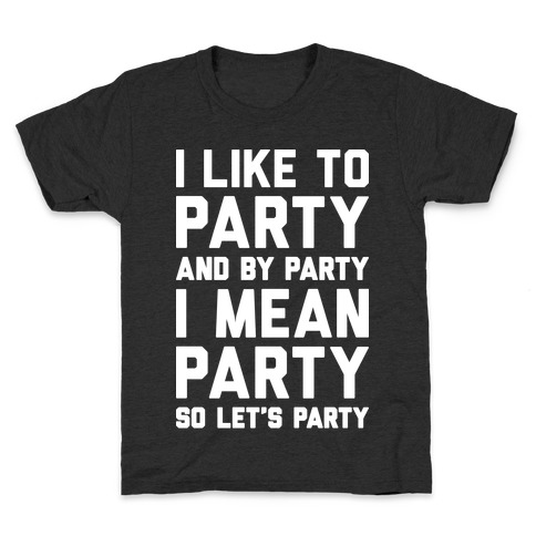 I Like To Party And By Party I Mean Party Kids T-Shirt