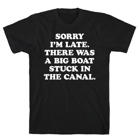 Sorry I'm Late There Was A Big Boat Stuck In The Canal T-Shirt