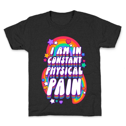 I Am In Constant Physical Pain Rainbows Kids T-Shirt
