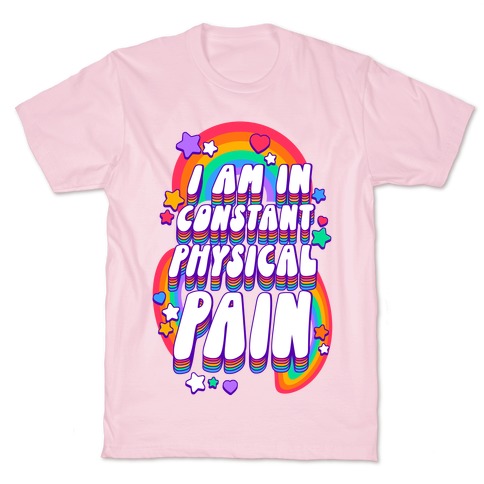I Am In Constant Physical Pain Rainbows T-Shirt