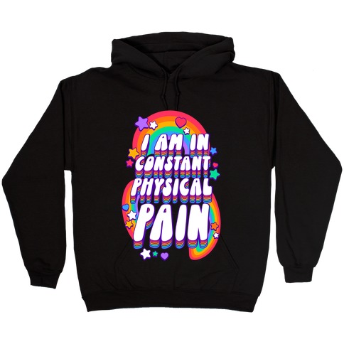 I Am In Constant Physical Pain Rainbows Hooded Sweatshirt