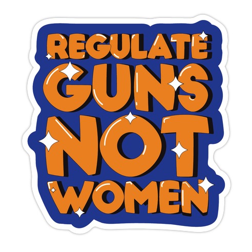 Regulate Guns, Not Women Die Cut Sticker