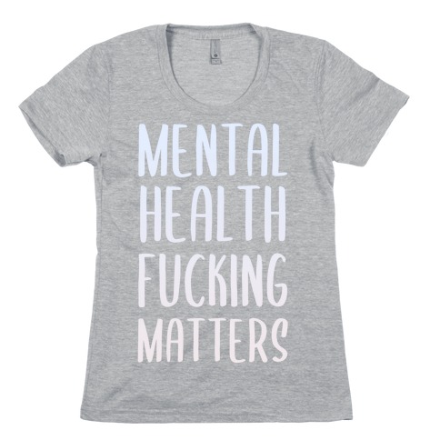 Mental Health F***ing Matters Womens T-Shirt