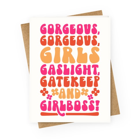Gorgeous Gorgeous Girls Gaslight Gatekeep and Girlboss Greeting Card