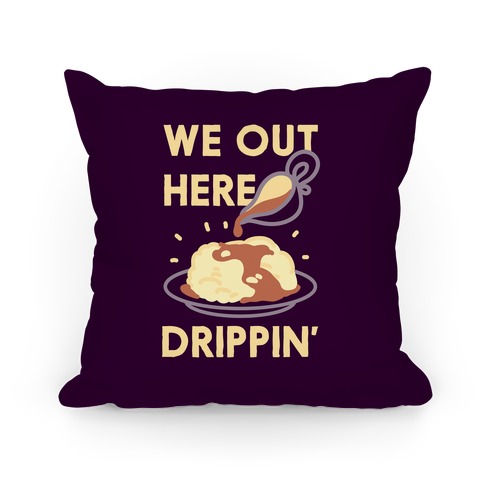We Out Here Drippin' Gravy Pillow