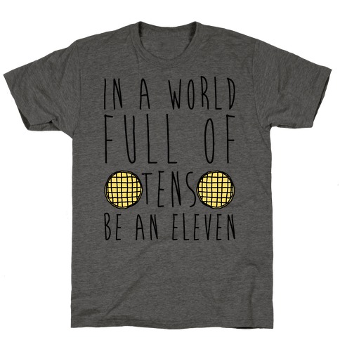 In a World Full of Tens Be an Eleven Parody T-Shirt