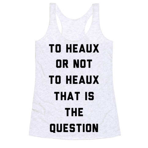 To Heaux Or Not To Heaux That Is The Question Racerback Tank Top