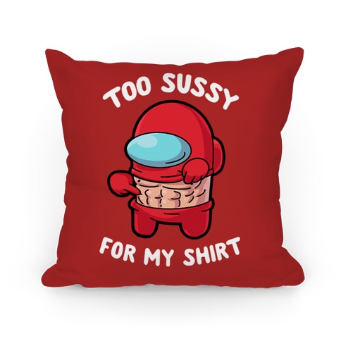 Too Sussy for my Shirt Pillows
