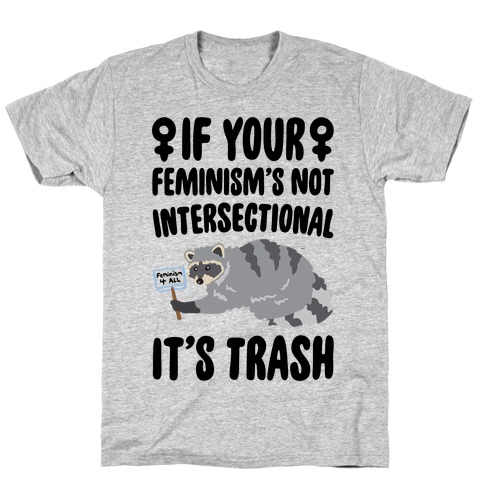 If Your Feminism's Not Intersectional It's Trash T-Shirt