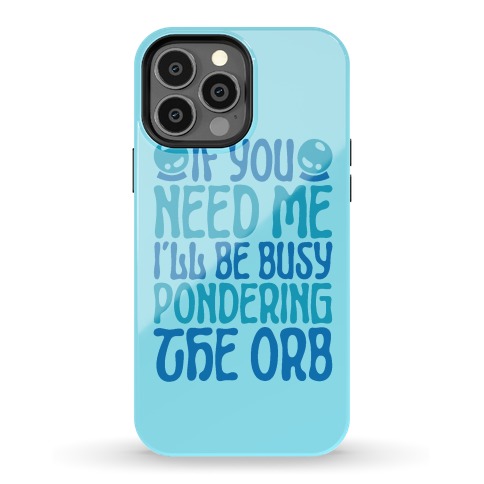 If You Need Me I'll Be Busy Pondering The Orb Phone Case