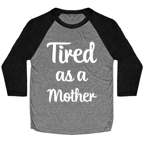 Tired As A Mother Baseball Tee