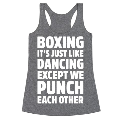 Boxing: It's Just Like Dancing Except We Punch Each Other Racerback Tank Top