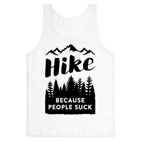 Hike Because People Suck Tank Tops | LookHUMAN