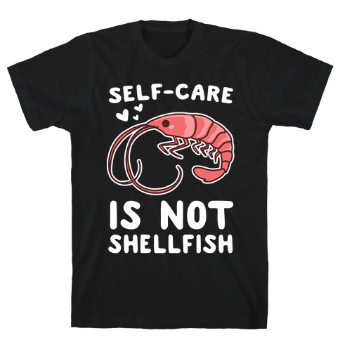 Self-Care is not Shellfish  T-Shirt