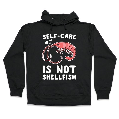 Self-Care is not Shellfish Hooded Sweatshirt